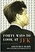Forty Ways to Look at JFK
