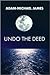 Undo the Deed by Adam-Michael James