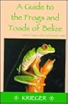 A Guide to the Frogs and Toads of Belize A Guide to the Frogs and Toads of Belize