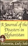 A Journal of the Disasters in Afghanistan: A Firsthand Account by One of the Few Survivors A Journal of the Disasters in Afghanistan: A Firsthand Account by One of the Few Survivors