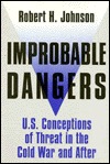 Improbable Dangers: U.S. Conceptions of Threat in the Cold War and After