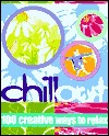 Chill Out: 100 Creative Ways to Relax (Paperback)