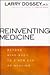 Reinventing Medicine: Beyond Mind-Body to a New Era of Healing