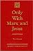 Only With Marx and Jesus
