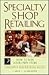 Specialty Shop Retailing by Carol L. Schroeder