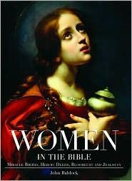 Women in the Bible:  Miracle Births, Heroic Deeds, Bloodlust and Jealousy