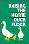 Raising the Home Duck Flock: A Complete Guide (Paperback)