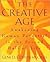 The Creative Age: Awakening Human Potential In The Second Half Of Life