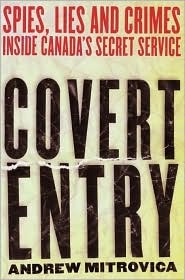 Covert Entry: Spies, Lies and Crimes Inside Canada's Secret Service (Hardcover)