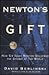 Newton's Gift: How Sir Isaac Newton Unlocked the System of the World