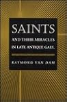 Saints and Their Miracles in Late Antique Gaul (Volume 0)
