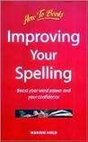 Improving Your Spelling: Boost Your Word Power and Your Confidence (General Reference) Improving Your Spelling: Boost Your Word Power and Your Confidence (General Reference)