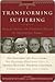 Transforming Suffering: Reflections on Finding Peace in Troubled Times by His Holiness the Dalai Lamma, His Holiness Pope John Paul II, Thomas Keating, Joseph Goldstein, Thubten Chodro