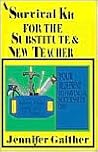 A Survival Kit for the Substitute & New Teacher: Your Blueprint to Having a Successful Day A Survival Kit for the Substitute & New Teacher: Your Blueprint to Having a Successful Day