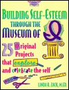 Building Self-Esteem Through the Museum of I: 25 Original Projects That Explore and Celebrate the Self (The Free Spirited Classroom)