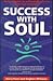 Success With Soul: New Insights to Achieving Success With Real Meaning