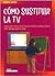 Como Sustituir La TV / How to Substitute TV (Spanish Edition)