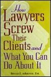 How Lawyers Screw Their Clients and What You Can Do About It (Hardcover)