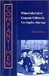 Company Men: White-Collar Life and Corporate Cultures in Los Angeles, 1892-1941 (Studies in Industry and Society, 19)