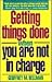 Getting Things Done When You Are Not in Charge by Geoffrey M. Bellman