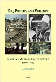Oil, Politics and Violence: Nigeria’s Military Coup Culture (1966-1976)