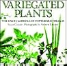 Variegated Plants: A Gardener's Index to Patterned Foliage Variegated Plants: A Gardener's Index to Patterned Foliage