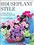 Houseplant Style: Creative Ideas for Decorating Your Home