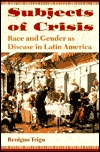 Subjects of Crisis: Race and Gender as Disease in Latin America (Paperback)