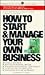 How to Start and Manage Your Own Business