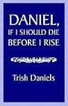 Daniel, If I Should Die Before I Rise