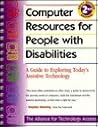 Computer Resources for People With Disabilities: A Guide to Exploring Today's Assistive Technology