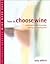 How to Choose Wine: A Complete Guide to Buying, Storing and Serving Wine (Mitchell Beazley Wine Made Easy)