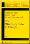 The Missionary Factor in Ethopia: Papers from a Symposium on the Impact of European Missions on Ethiopian Society, Lund University, August 1996 (Studies in the Intercultural History of Christianity) The Missionary Factor in Ethopia: Papers from a Symposium on the Impact of European Missions on Ethiopian Society, Lund University, August 1996 (Studies in the Intercultural History of Christianity)