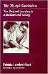 The Dialogic Curriculum: Teaching and Learning in a Multicultural Society The Dialogic Curriculum: Teaching and Learning in a Multicultural Society