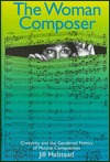 The Woman Composer: Creativity and the Gendered Politics of Musical Composition (Hardcover)