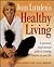 Joan Lunden's Healthy Living: A Practical, Inspirational Guide to Creating Balance in Your Life