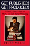 Get Published! Get Produced!: A Literary Agent's Tips on How to Sell Your Writing (Hardcover)