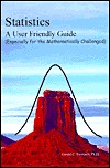 Statistics A User Friendly Guide (Especially for the Mathematically Challenged)