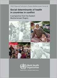 Social Determinants of Health in Countries in Conflict: A Perspective from the Eastern Mediterranean (WHO Regional Publications Eastern Mediterranean Series, 23)