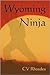 Wyoming Ninja by C.V. Rhoades