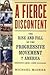A Fierce Discontent : The Rise and Fall of the Progressive Movement in America, 1870-1920