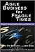 Agile Business for Fragile Times : Strategies for Enhancing Competitive Resiliency and Stakeholder Trust