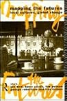 Mapping the Futures: Local Cultures, Global Change (Futures: New Perspectives for Cultural Analysis) Mapping the Futures: Local Cultures, Global Change (Futures: New Perspectives for Cultural Analysis)