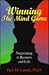 Winning the Mind Game: Negotiating in Business and Life