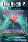 Leadership for an Age of Higher Consciousness: Administration from a Metaphysical Perspective Leadership for an Age of Higher Consciousness: Administration from a Metaphysical Perspective