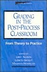 Grading in the Post-Process Classroom: From Theory to Practice (Crosscurrents : New Perspectives in Rhetoric and Composition) Grading in the Post-Process Classroom: From Theory to Practice (Crosscurrents : New Perspectives in Rhetoric and Composition)