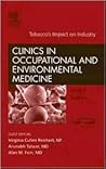 Tobacco's Impact on Industry, An Issue of Occupational and Environmental Medicine Clinics (Volume 5-1) (The Clinics: Internal Medicine, Volume 5-1) Tobacco's Impact on Industry, An Issue of Occupational and Environmental Medicine Clinics (Volume 5-1) (The Clinics: Internal Medicine, Volume 5-1)