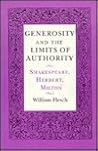 Generosity and the Limits of Authority: Shakespeare, Herbert, Milton Generosity and the Limits of Authority: Shakespeare, Herbert, Milton