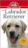The Labrador Retriever: An Owner's Guide to a Happy, Healthy Pet