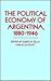 The Political Economy of Argentina, 1880-1946